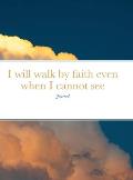 I will walk by faith even when I cannot see: Journal