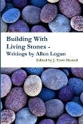 Building With Living Stones - Writings by Allen Logan
