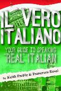 Il vero italiano: Your Guide To Speaking Real Italian