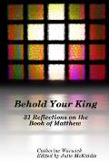 Behold Your King: 31 Reflections on the Book of Matthew