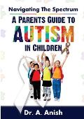 Navigating the Spectrum: A Parent's Guide to Autism in Children