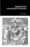 Against the Invocation of Saints: An Apology for the Protestant Doctrine of Prayer over and against the Doctrine of the Eastern Orthodox Church