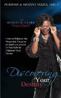 Discovering Your Destiny: Learn to release the prophetic purpose of God to operate in your life to discover your future.