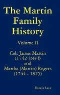 The Martin Family History Volume II Col. James Martin (1742-1834) and Martha [Martin] Rogers (1744-1825)