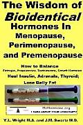 The Wisdom of Bioidentical Hormones In Menopause, Perimenopause, and Premenopause: How to Balance Estrogen, Progesterone, Testosterone, Growth Hormone