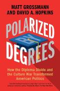 Polarized by Degrees: How the Diploma Divide and the Culture War Transformed American Politics