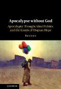 Apocalypse Without God: Apocalyptic Thought, Ideal Politics, and the Limits of Utopian Hope
