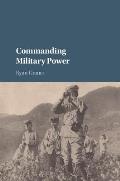 Commanding Military Power: Organizing for Victory and Defeat on the Battlefield