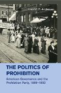 The Politics of Prohibition: American Governance and the Prohibition Party, 1869-1933