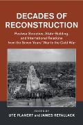 Decades of Reconstruction: Postwar Societies, State-Building, and International Relations from the Seven Years' War to the Cold War