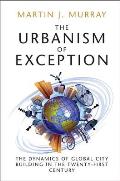 The Urbanism of Exception: The Dynamics of Global City Building in the Twenty-First Century