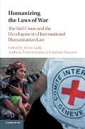 Humanizing the Laws of War: The Red Cross and the Development of International Humanitarian Law