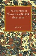 The Brownists in Norwich and Norfolk about 1580: Some New Facts, Together with 'a Treatise of the Church and the Kingdome of Christ' by R. H. (Robert