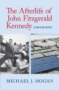 The Afterlife of John Fitzgerald Kennedy: A Biography