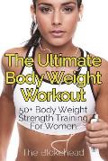 The Ultimate Body Weight Workout: 50+ Body Weight Strength Training For Women