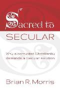 Sacred to Secular: why a corrupted Christianity demands a Secular solution