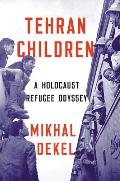 Tehran Children A Holocaust Refugee Odyssey