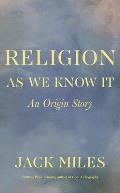 Religion as We Know It An Origin Story