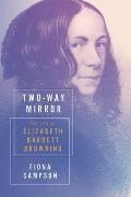 Two Way Mirror The Life of Elizabeth Barrett Browning