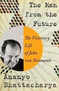 Man from the Future The Visionary Life of John von Neumann