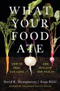 What Your Food Ate How to Heal Our Land & Reclaim Our Health