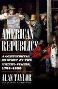 American Republics A Continental History of the United States 1783 1850