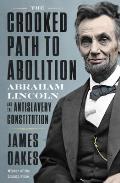 Crooked Path to Abolition Abraham Lincoln & the Antislavery Constitution