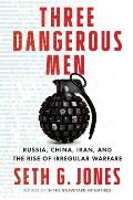 Three Dangerous Men Russia China Iran & the Rise of Irregular Warfare
