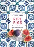 Ripe Figs Recipes & Stories from Turkey Greece & Cyprus