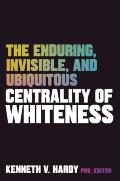 Enduring Invisible & Ubiquitous Centrality of Whiteness