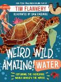Weird, Wild, Amazing! Water: Exploring the Incredible World Beneath the Waves