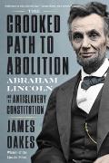 Crooked Path to Abolition Abraham Lincoln & the Antislavery Constitution