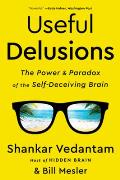 Useful Delusions The Power & Paradox of the Self Deceiving Brain
