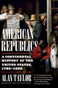 American Republics A Continental History of the United States 1783 1850
