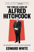 Twelve Lives of Alfred Hitchcock An Anatomy of the Master of Suspense