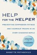 Help for the Helper Preventing Compassion Fatigue & Vicarious Trauma in an Ever Changing World Updated + Expanded