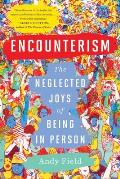 Encounterism the Negelected Joys of Being in Person