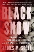 Black Snow: Curtis Lemay, the Firebombing of Tokyo, and the Road to the Atomic Bomb
