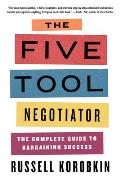 Five Tool Negotiator The Complete Guide to Bargaining Success