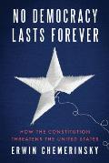 No Democracy Lasts Forever: How the Constitution Threatens the United States
