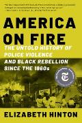 America on Fire The Untold History of Police Violence & Black Rebellion Since the 1960s