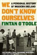 We Don't Know Ourselves: A Personal History of Modern Ireland