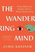 Wandering Mind What Medieval Monks Tell Us About Distraction