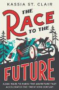 The Race to the Future: 8,000 Miles to Paris - The Adventure That Accelerated the Twentieth Century