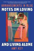 Arrangements in Blue: Notes on Loving and Living Alone