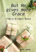 But He gives more Grace