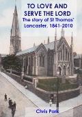 TO LOVE AND SERVE THE LORD The story of St Thomas', Lancaster: 1841-2010