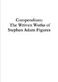 Compendium: The Written Works of Stephen Adam Figures
