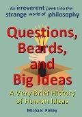 Questions, Beards, and Big Ideas: A Very Brief History of Human Ideas
