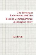 The Protestant Reformation and The Book of Common Prayer: A Liturgical Study
